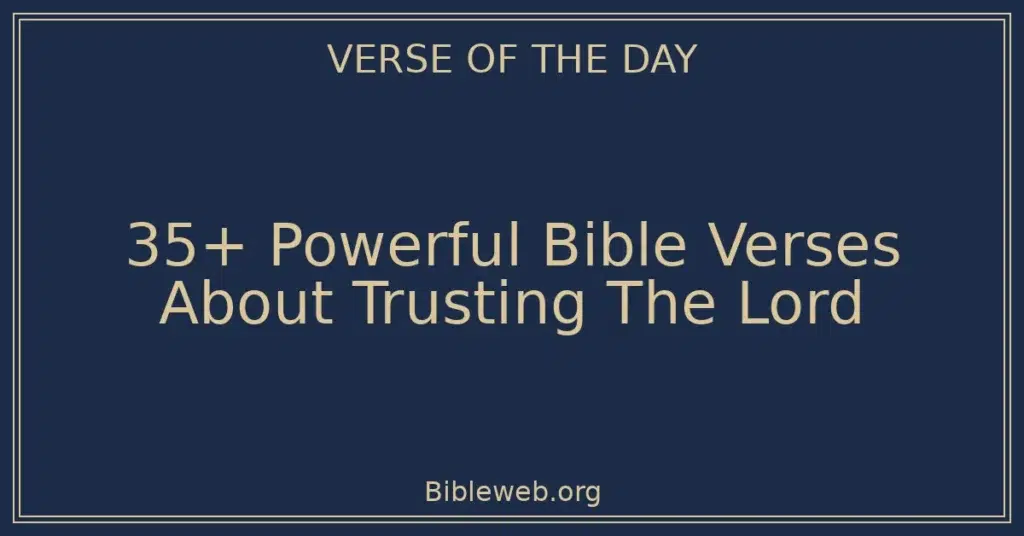 35+ Powerful Bible Verses About Trusting The Lord