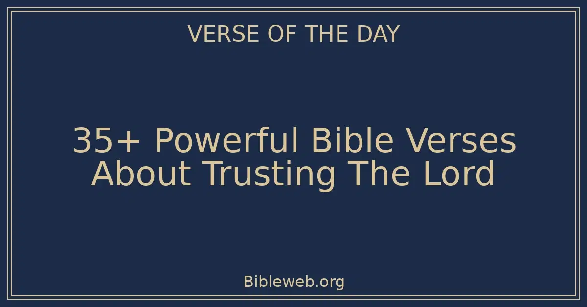 35+ Powerful Bible Verses About Trusting The Lord