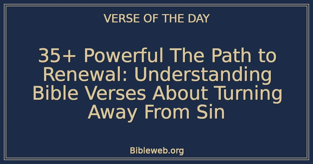 35+ Powerful The Path to Renewal: Understanding Bible Verses About Turning Away From Sin