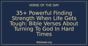 35+ Powerful Finding Strength When Life Gets Tough: Bible Verses About Turning To God In Hard Times