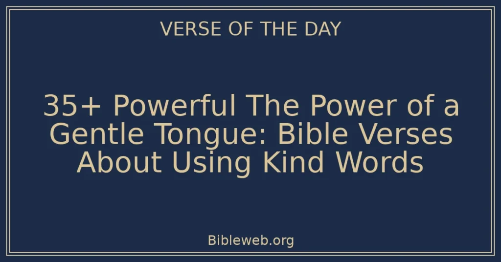 35+ Powerful The Power of a Gentle Tongue: Bible Verses About Using Kind Words