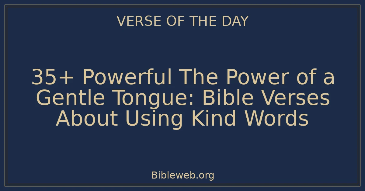 35+ Powerful The Power of a Gentle Tongue: Bible Verses About Using Kind Words