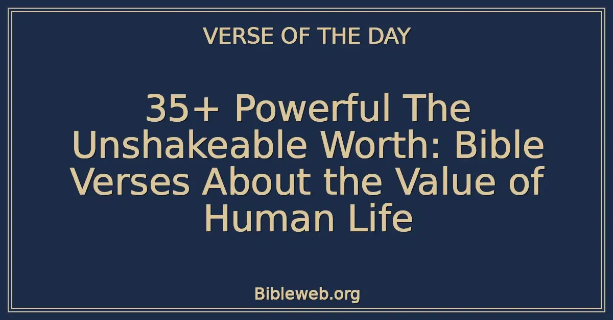 35+ Powerful The Unshakeable Worth: Bible Verses About the Value of Human Life