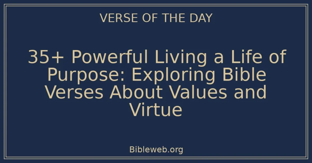 35+ Powerful Living a Life of Purpose: Exploring Bible Verses About Values and Virtue