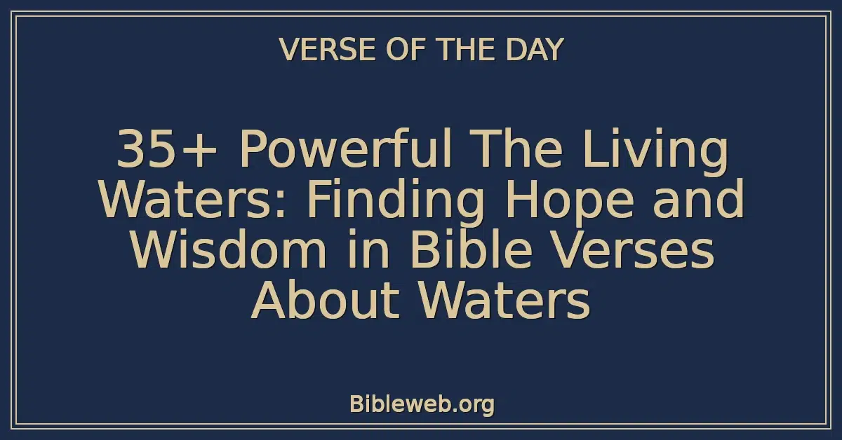 35+ Powerful The Living Waters: Finding Hope and Wisdom in Bible Verses About Waters