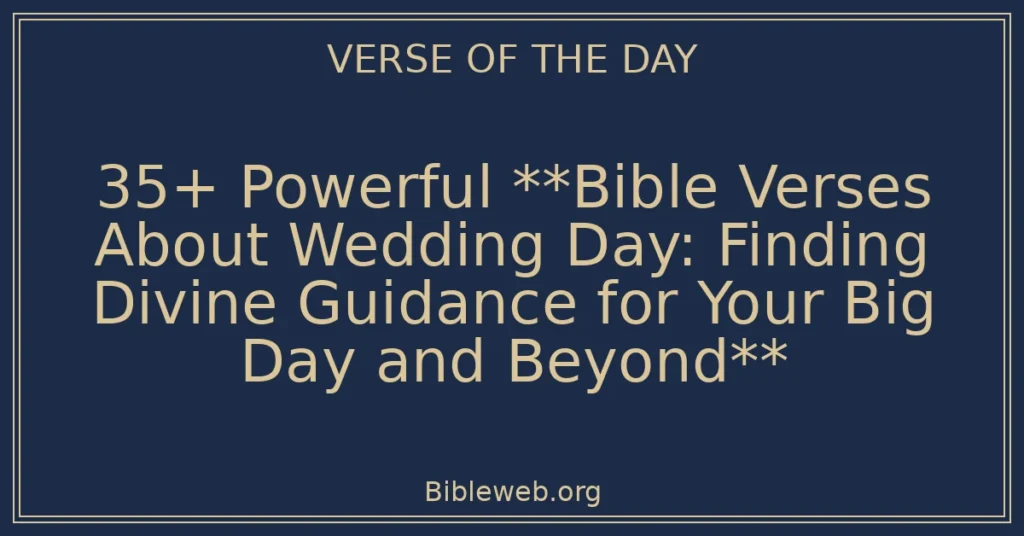 35+ Powerful **Bible Verses About Wedding Day: Finding Divine Guidance for Your Big Day and Beyond**