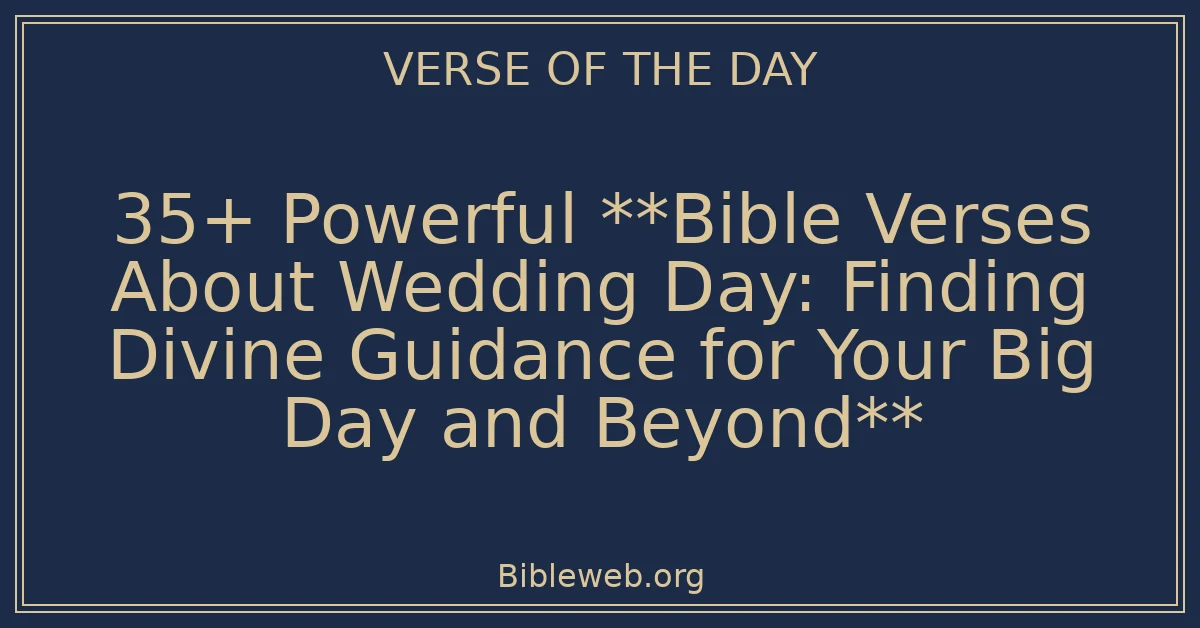 35+ Powerful **Bible Verses About Wedding Day: Finding Divine Guidance for Your Big Day and Beyond**