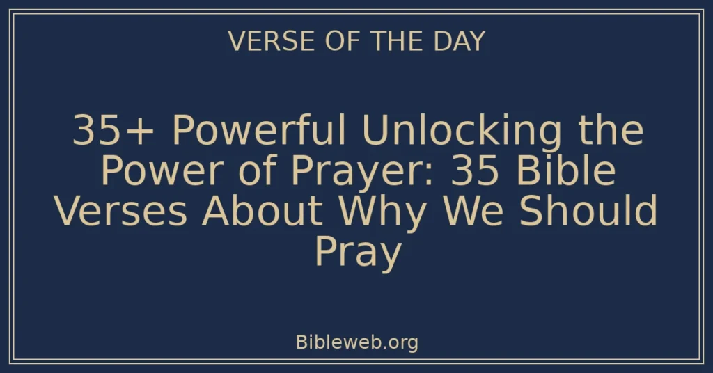 35+ Powerful Unlocking the Power of Prayer: 35 Bible Verses About Why We Should Pray