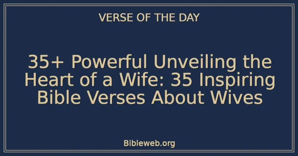 35+ Powerful Unveiling the Heart of a Wife: 35 Inspiring Bible Verses About Wives