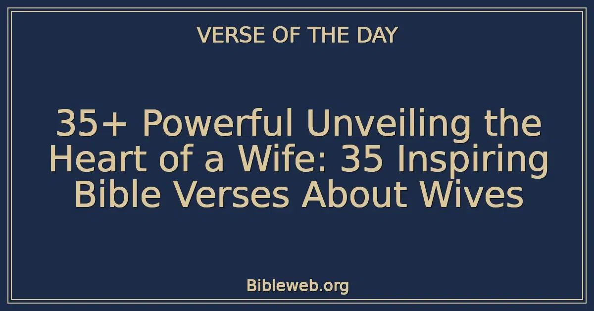 35+ Powerful Unveiling the Heart of a Wife: 35 Inspiring Bible Verses About Wives