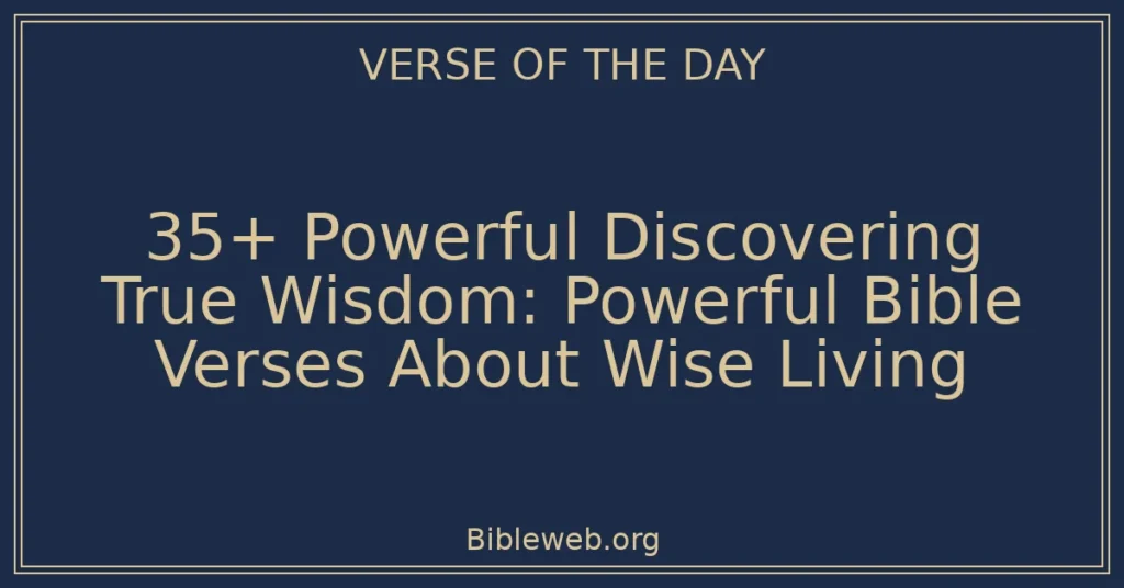 35+ Powerful Discovering True Wisdom: Powerful Bible Verses About Wise Living
