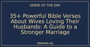 35+ Powerful Bible Verses About Wives Loving Their Husbands: A Guide to a Stronger Marriage