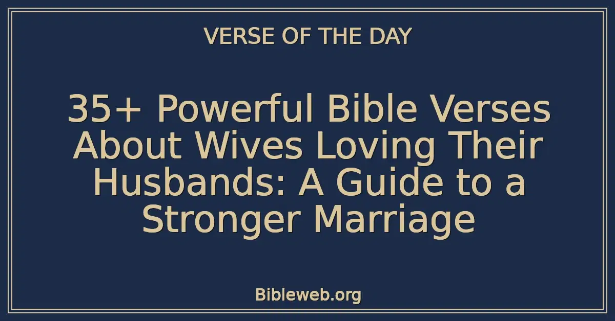 35+ Powerful Bible Verses About Wives Loving Their Husbands: A Guide to a Stronger Marriage