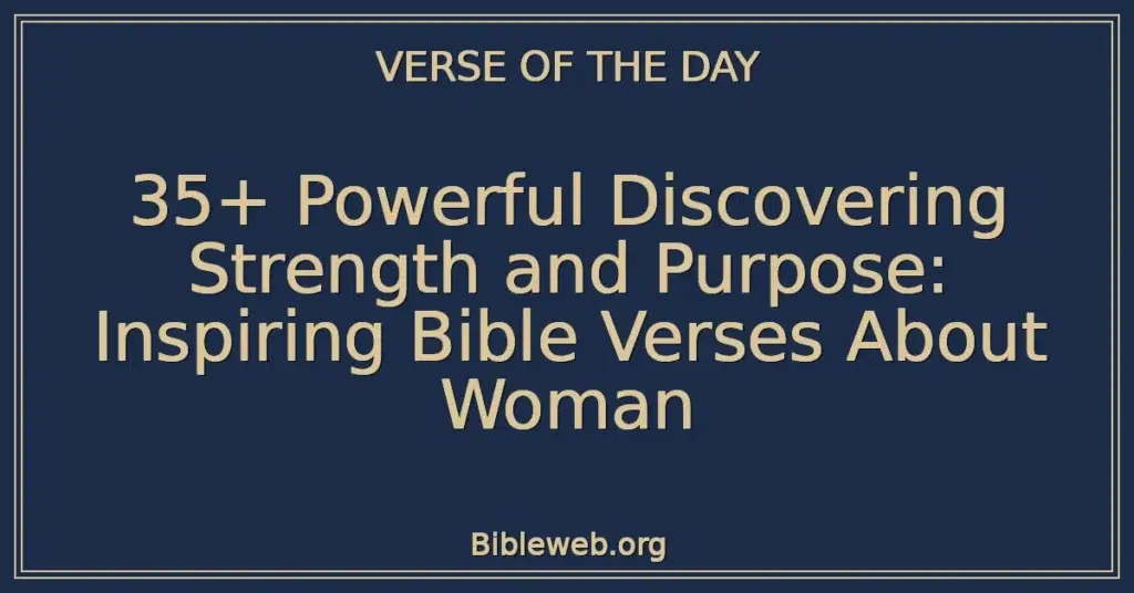 35+ Powerful Discovering Strength and Purpose: Inspiring Bible Verses About Woman