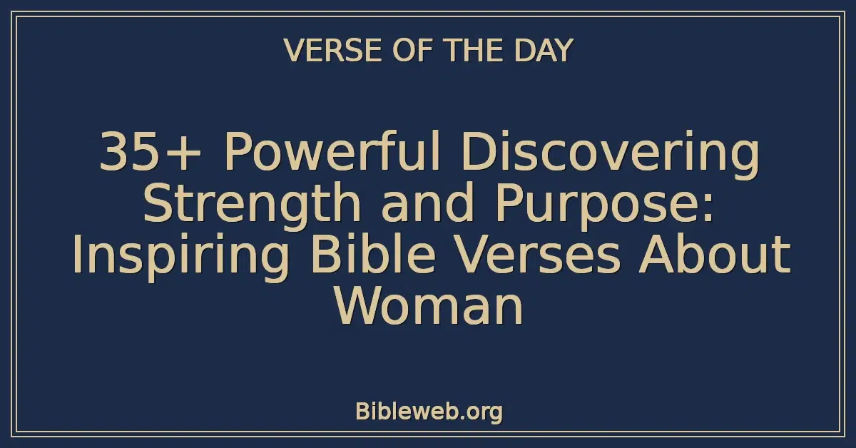 35+ Powerful Discovering Strength and Purpose: Inspiring Bible Verses About Woman