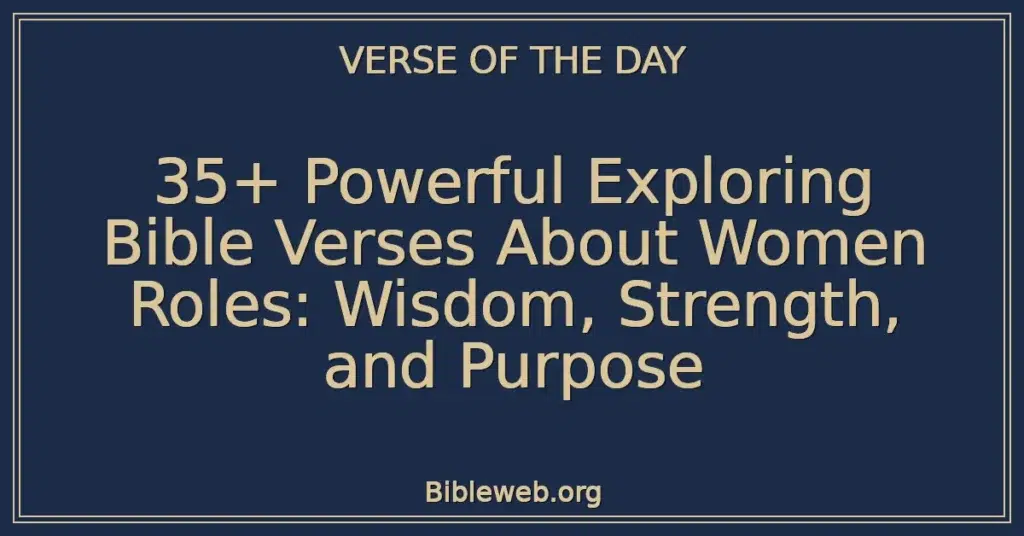 35+ Powerful Exploring Bible Verses About Women Roles: Wisdom, Strength, and Purpose