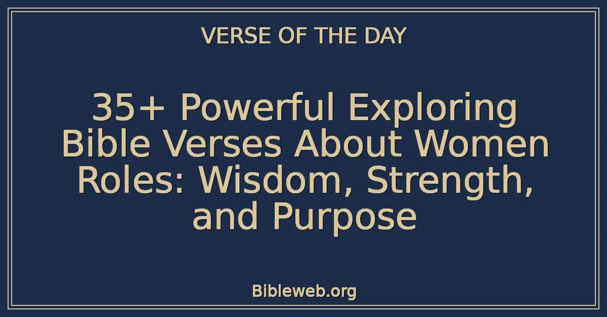 35+ Powerful Exploring Bible Verses About Women Roles: Wisdom, Strength, and Purpose