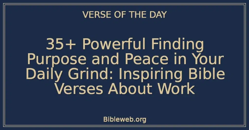 35+ Powerful Finding Purpose and Peace in Your Daily Grind: Inspiring Bible Verses About Work