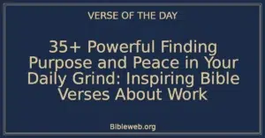 35+ Powerful Finding Purpose and Peace in Your Daily Grind: Inspiring Bible Verses About Work