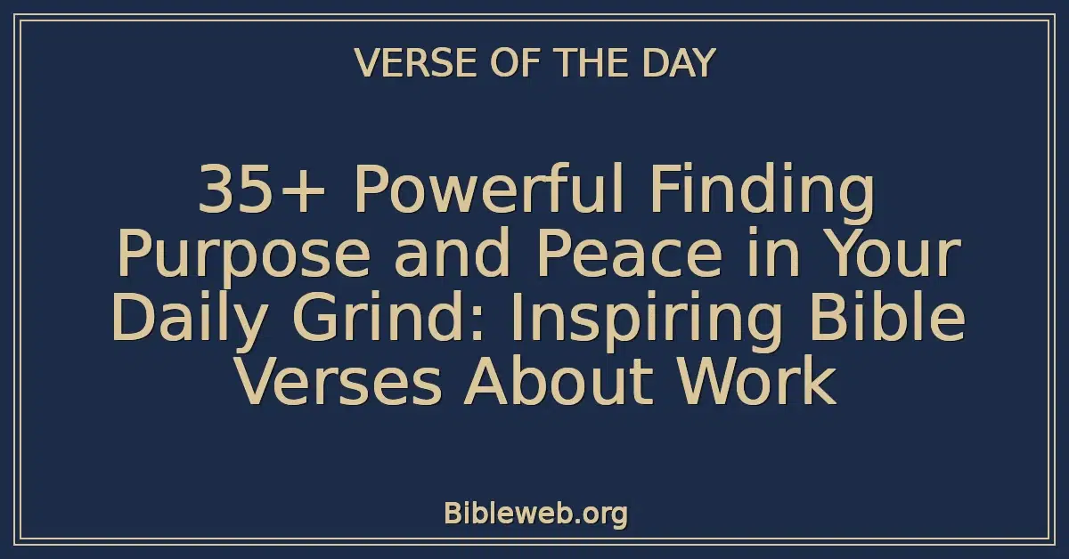35+ Powerful Finding Purpose and Peace in Your Daily Grind: Inspiring Bible Verses About Work