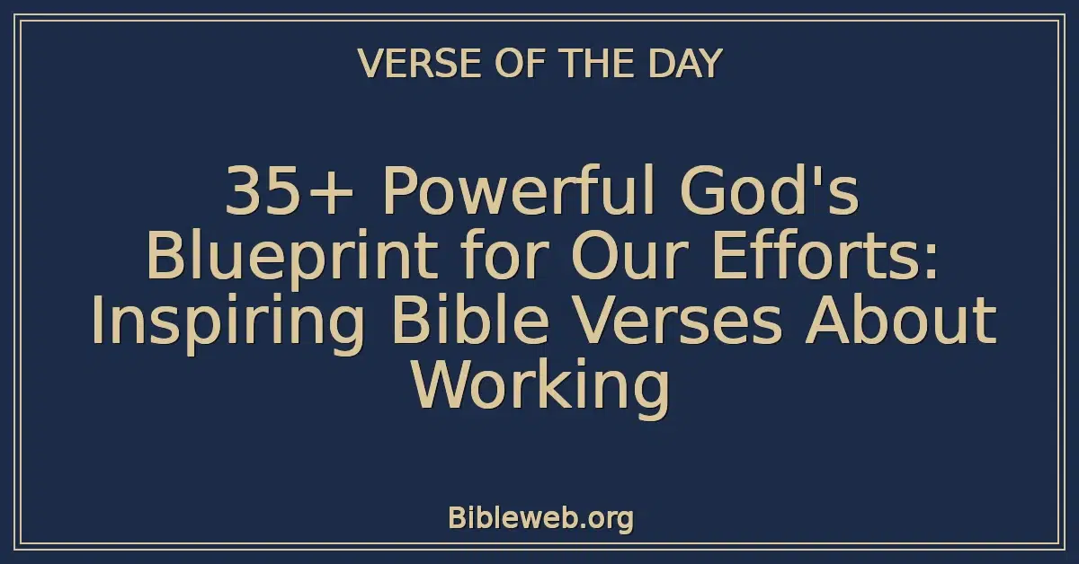 35+ Powerful God's Blueprint for Our Efforts: Inspiring Bible Verses About Working