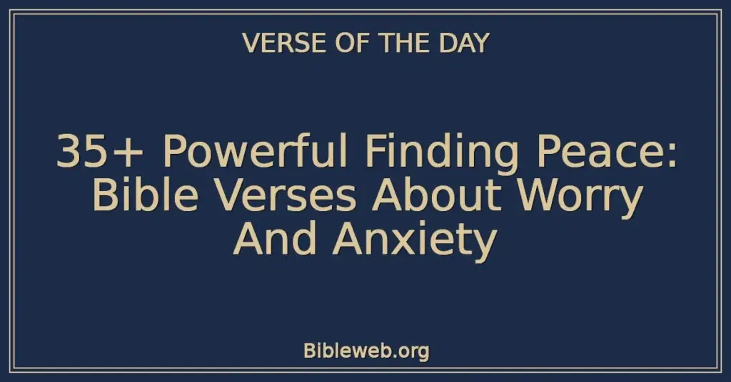 35+ Powerful Finding Peace: Bible Verses About Worry And Anxiety