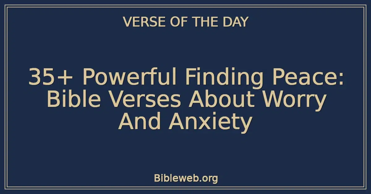 35+ Powerful Finding Peace: Bible Verses About Worry And Anxiety