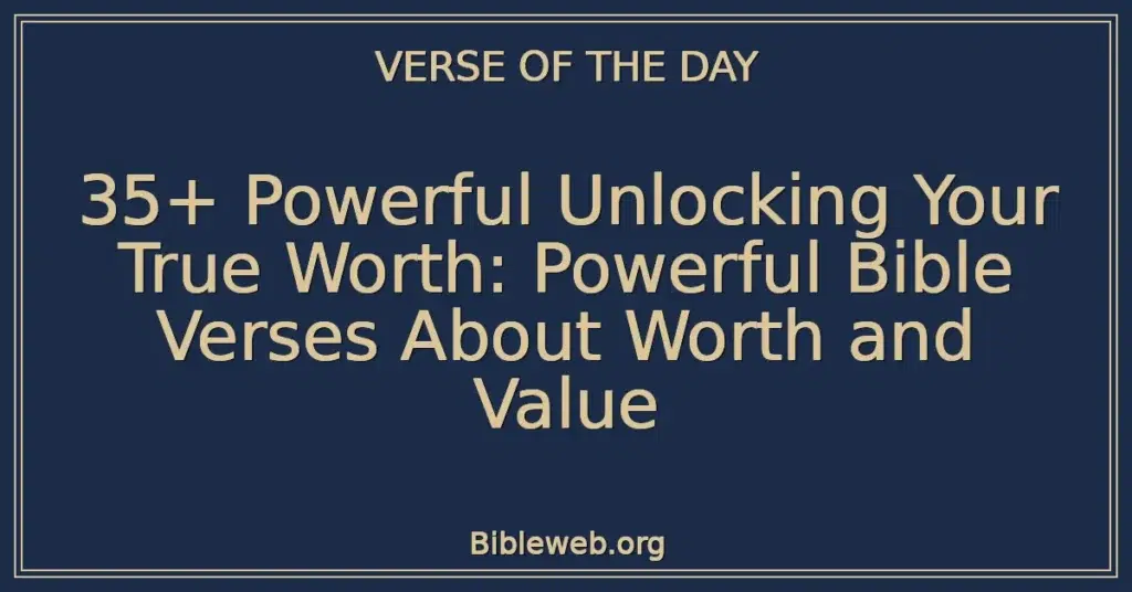35+ Powerful Unlocking Your True Worth: Powerful Bible Verses About Worth and Value