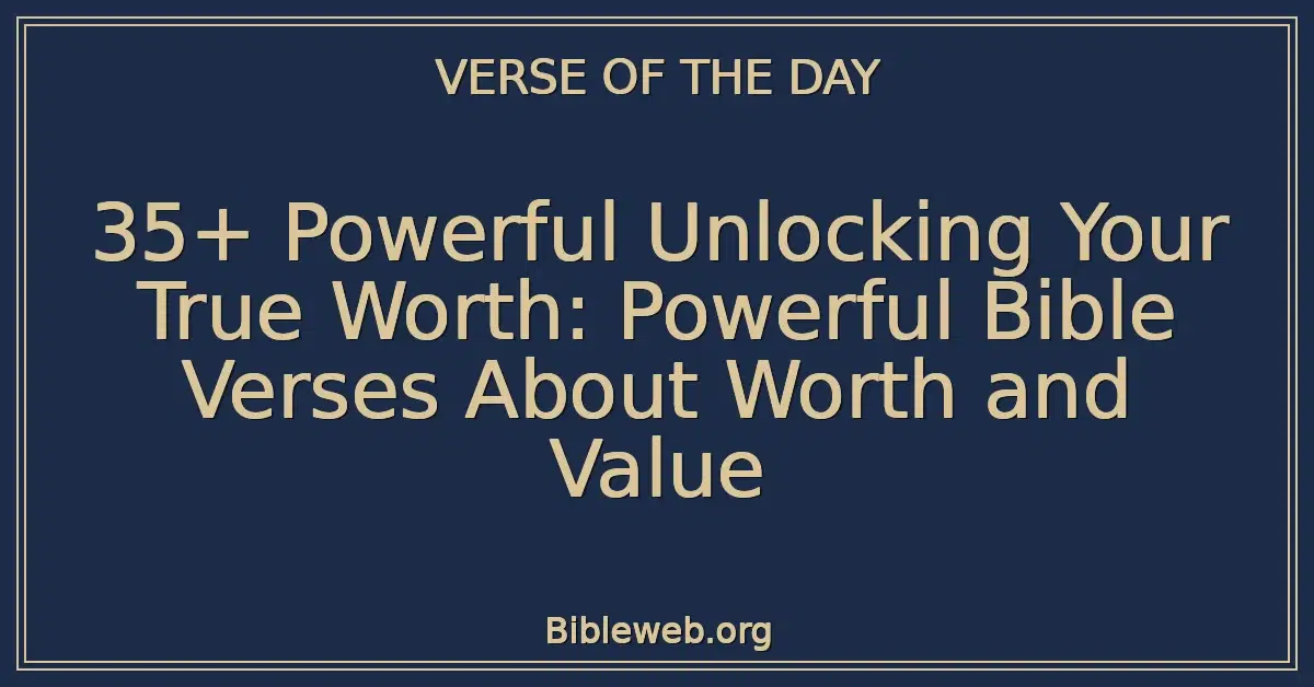 35+ Powerful Unlocking Your True Worth: Powerful Bible Verses About Worth and Value