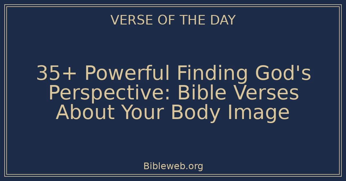35+ Powerful Finding God's Perspective: Bible Verses About Your Body Image