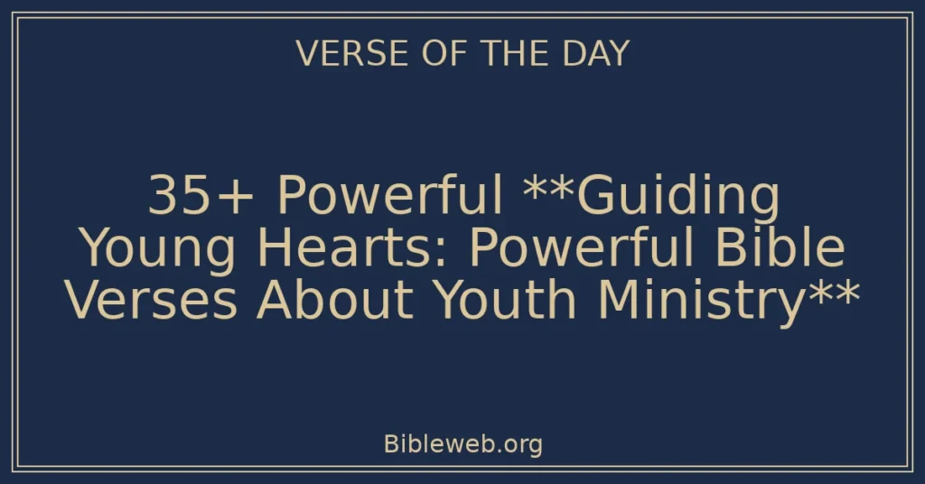 35+ Powerful **Guiding Young Hearts: Powerful Bible Verses About Youth Ministry**