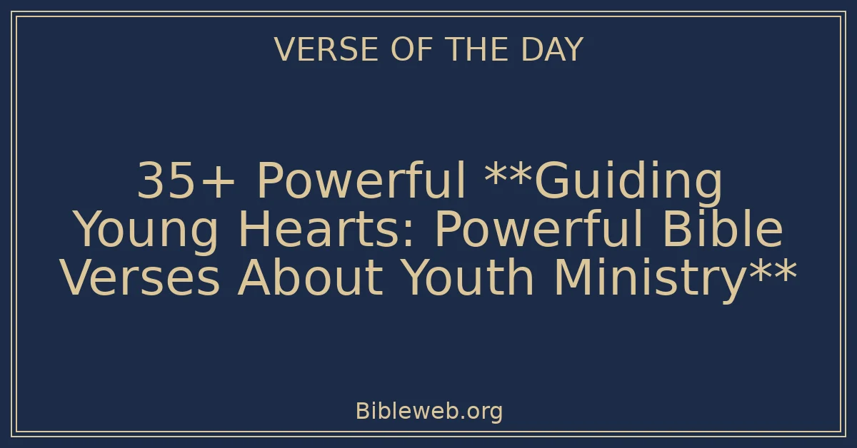 35+ Powerful **Guiding Young Hearts: Powerful Bible Verses About Youth Ministry**