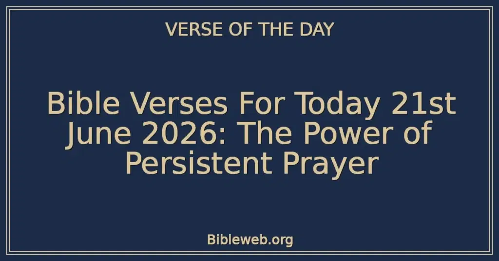 Bible Verses For Today 21st June 2026: The Power of Persistent Prayer