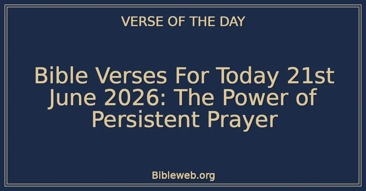 Bible Verses For Today 21st June 2026: The Power of Persistent Prayer
