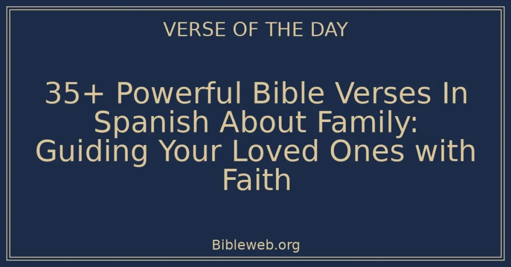 35+ Powerful Bible Verses In Spanish About Family: Guiding Your Loved Ones with Faith