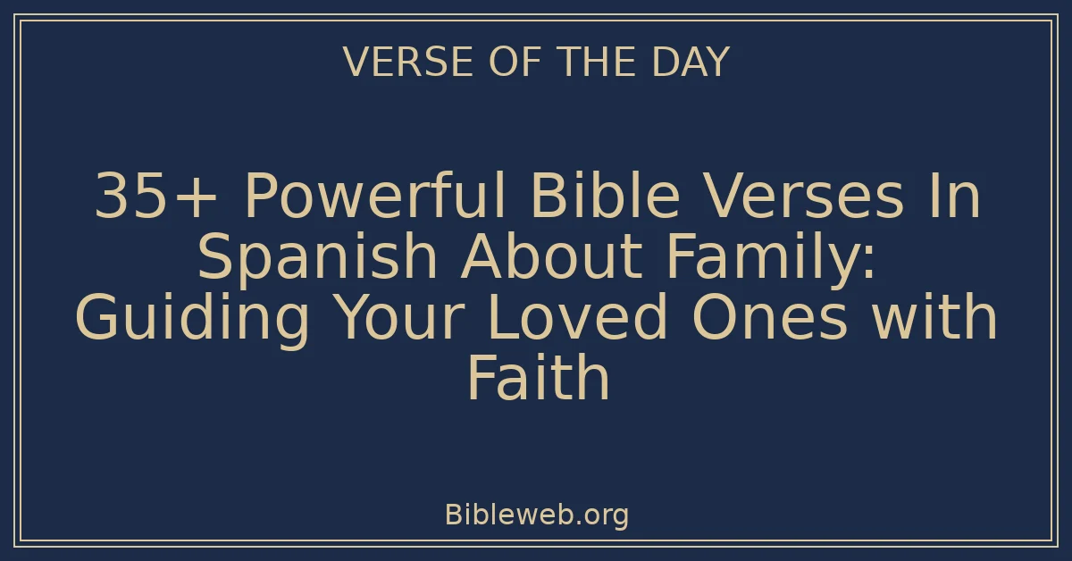 35+ Powerful Bible Verses In Spanish About Family: Guiding Your Loved Ones with Faith