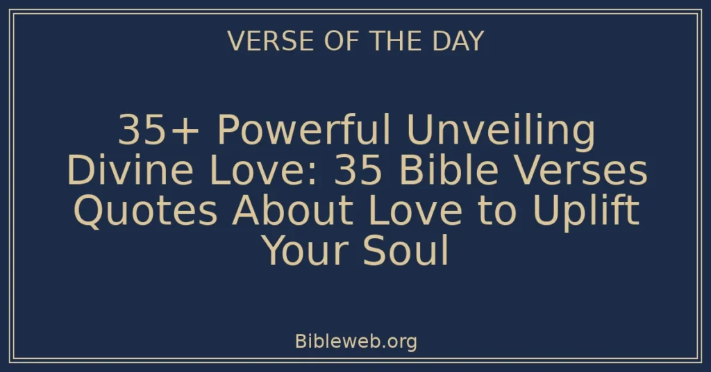 35+ Powerful Unveiling Divine Love: 35 Bible Verses Quotes About Love to Uplift Your Soul