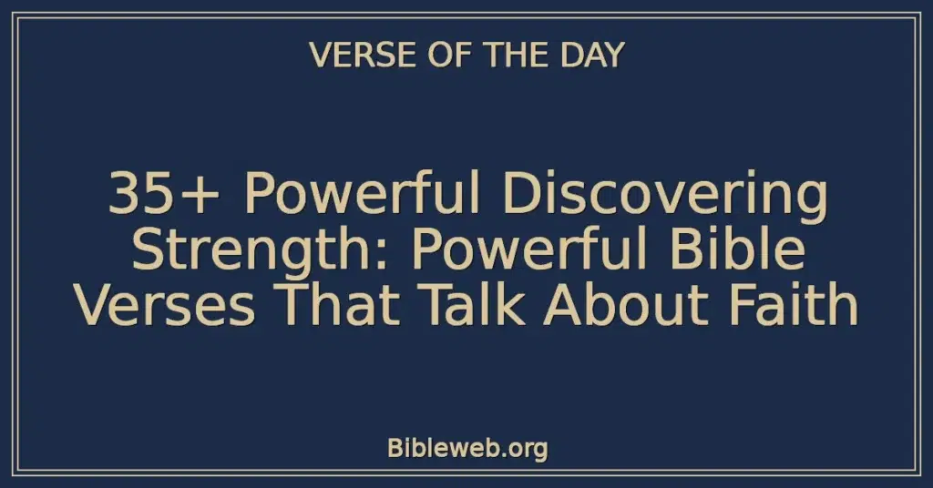 35+ Powerful Discovering Strength: Powerful Bible Verses That Talk About Faith
