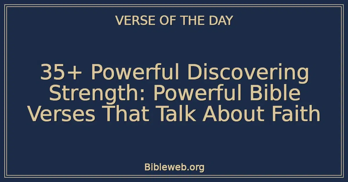 35+ Powerful Discovering Strength: Powerful Bible Verses That Talk About Faith