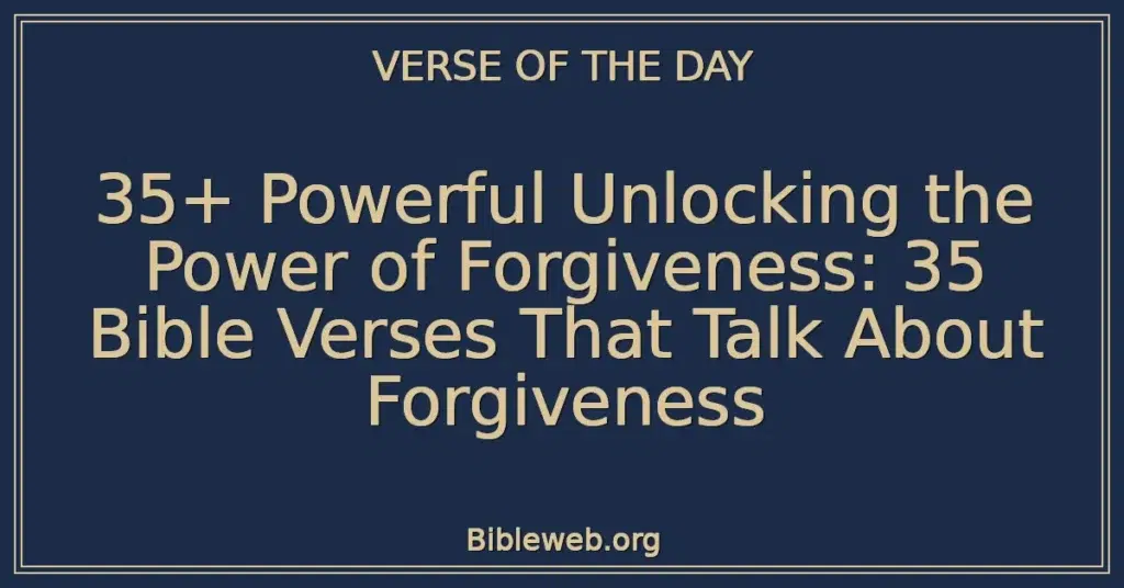 35+ Powerful Unlocking the Power of Forgiveness: 35 Bible Verses That Talk About Forgiveness