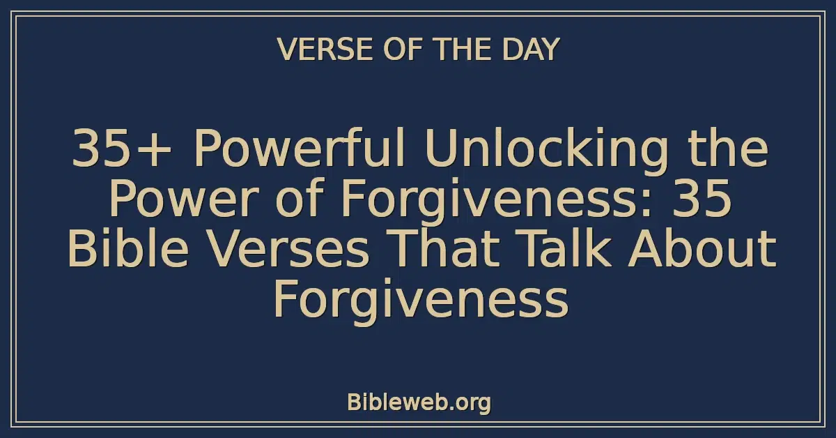 35+ Powerful Unlocking the Power of Forgiveness: 35 Bible Verses That Talk About Forgiveness