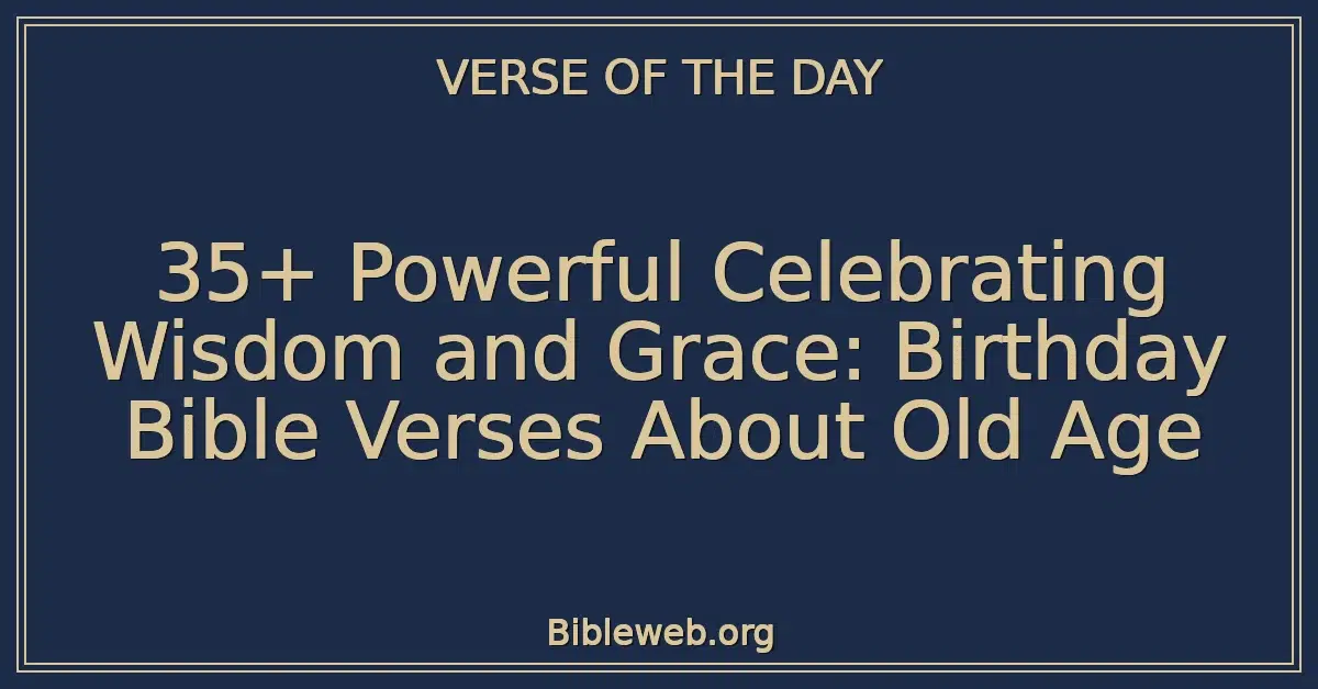 35+ Powerful Celebrating Wisdom and Grace: Birthday Bible Verses About Old Age