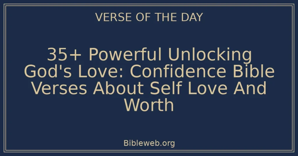 35+ Powerful Unlocking God's Love: Confidence Bible Verses About Self Love And Worth