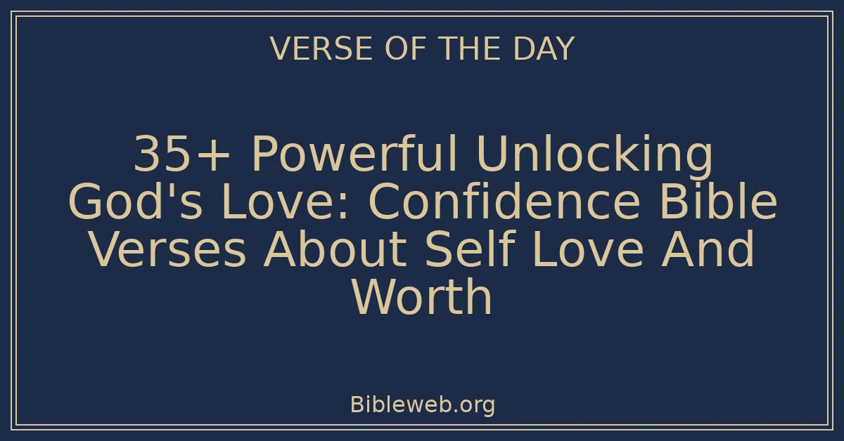 35+ Powerful Unlocking God's Love: Confidence Bible Verses About Self Love And Worth