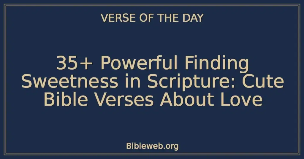 35+ Powerful Finding Sweetness in Scripture: Cute Bible Verses About Love