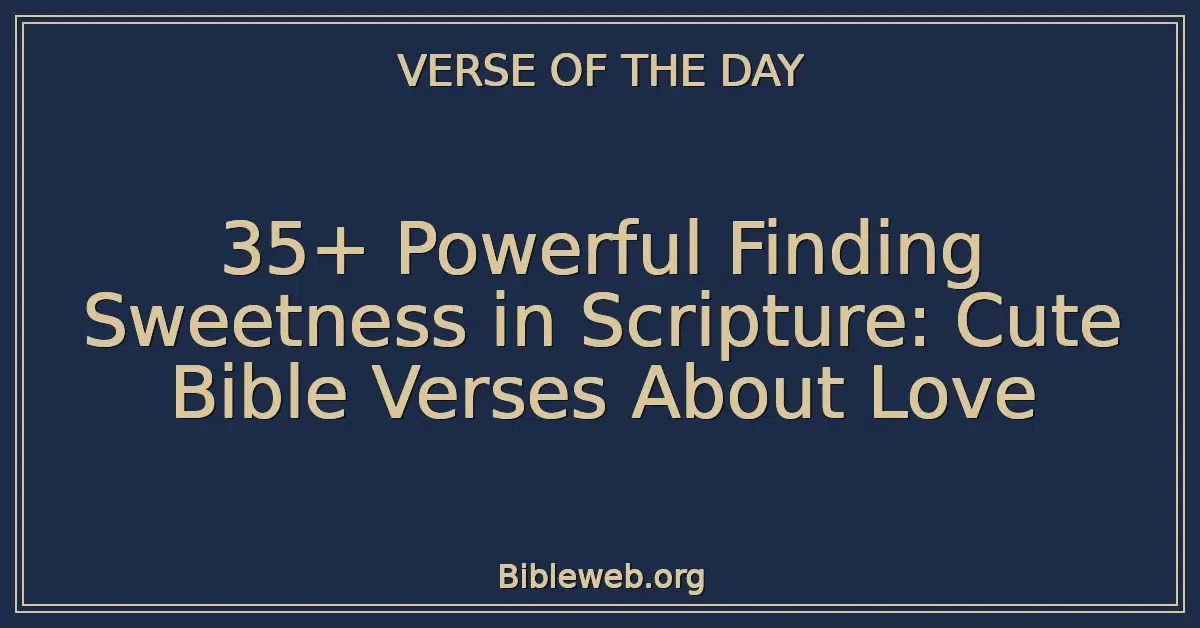 35+ Powerful Finding Sweetness in Scripture: Cute Bible Verses About Love
