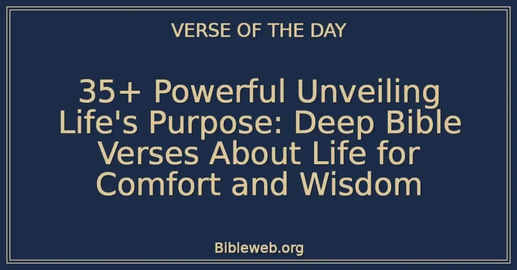 35+ Powerful Unveiling Life's Purpose: Deep Bible Verses About Life for Comfort and Wisdom