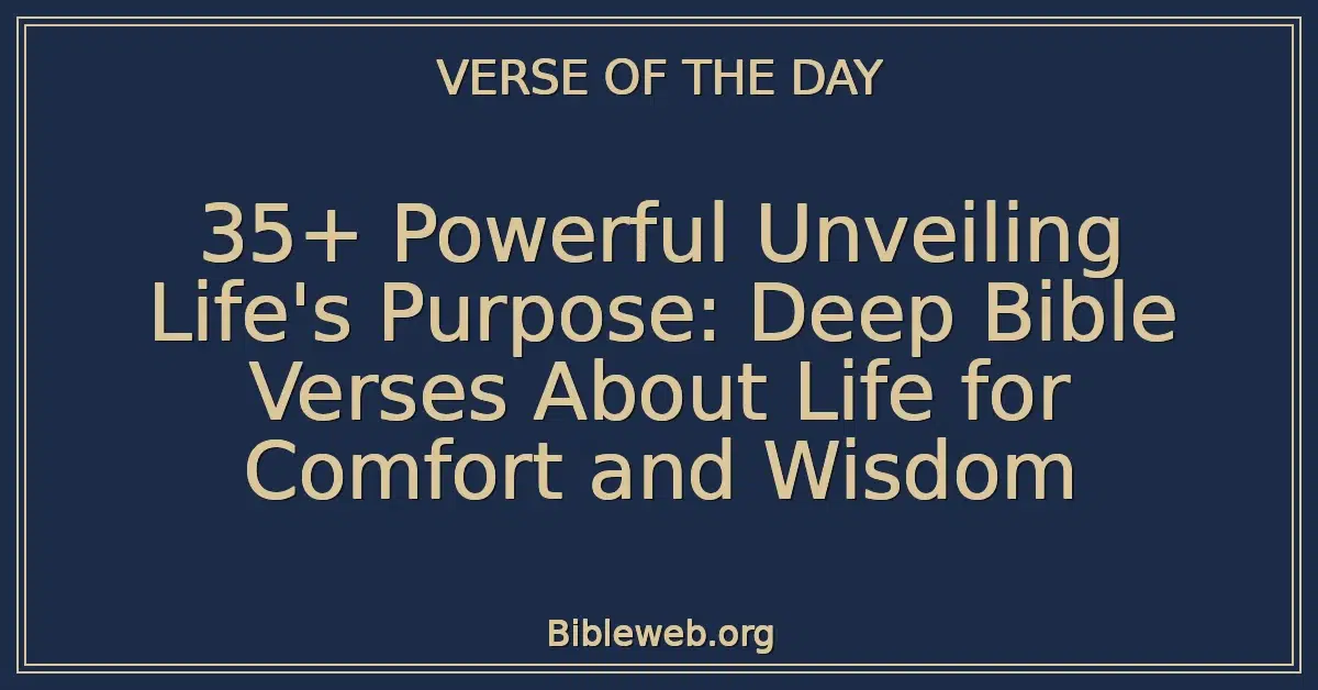 35+ Powerful Unveiling Life's Purpose: Deep Bible Verses About Life for Comfort and Wisdom