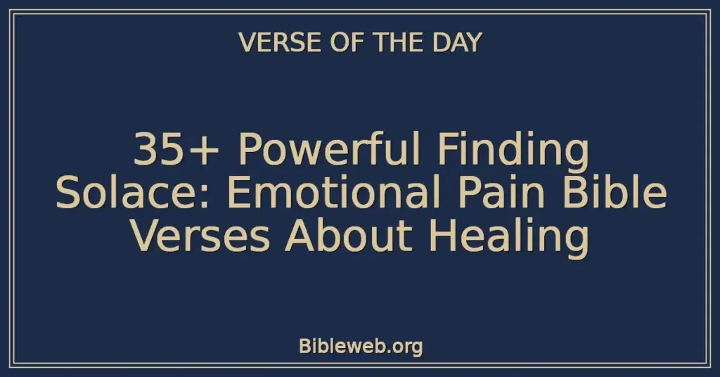 35+ Powerful Finding Solace: Emotional Pain Bible Verses About Healing