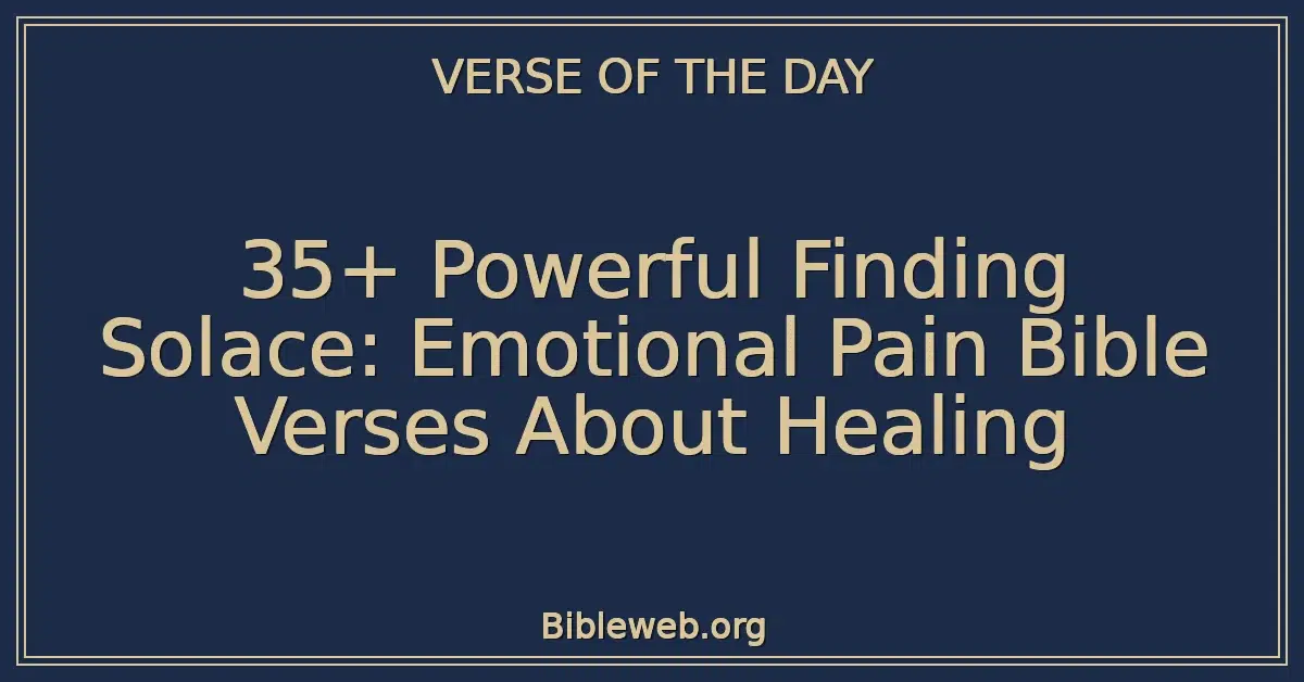 35+ Powerful Finding Solace: Emotional Pain Bible Verses About Healing